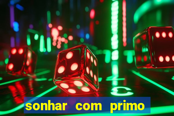 sonhar com primo jogo do bicho